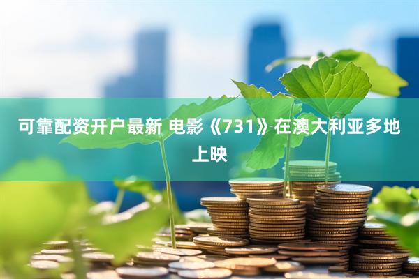 可靠配资开户最新 电影《731》在澳大利亚多地上映