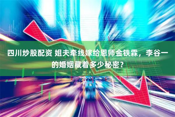 四川炒股配资 姐夫牵线嫁给恩师金铁霖，李谷一的婚姻藏着多少秘密？