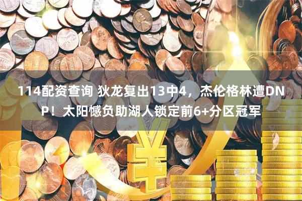 114配资查询 狄龙复出13中4，杰伦格林遭DNP！太阳憾负助湖人锁定前6+分区冠军